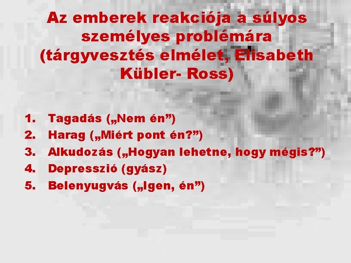 Az emberek reakciója a súlyos személyes problémára (tárgyvesztés elmélet, Elisabeth Kübler- Ross) 1. 2.