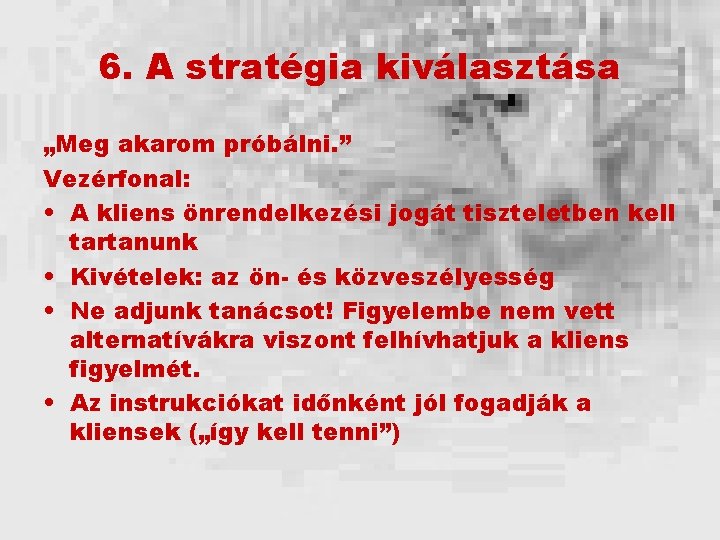 6. A stratégia kiválasztása „Meg akarom próbálni. ” Vezérfonal: • A kliens önrendelkezési jogát