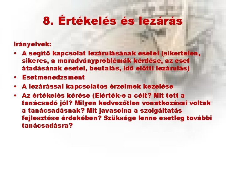 8. Értékelés és lezárás Irányelvek: • A segítő kapcsolat lezárulásának esetei (sikertelen, sikeres, a