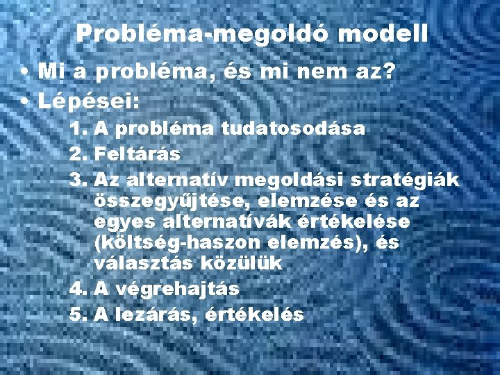 Probléma-megoldó modell • Mi a probléma, és mi nem az? • Lépései: 1. A