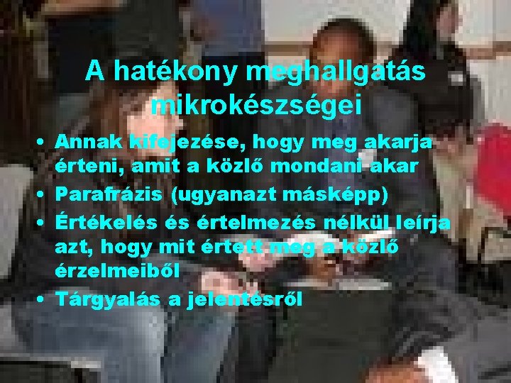 A hatékony meghallgatás mikrokészségei • Annak kifejezése, hogy meg akarja érteni, amit a közlő