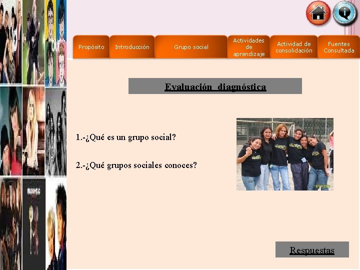Propósito Introducción Grupo social Actividades de aprendizaje Actividad de consolidación Fuentes Consultada Evaluación diagnóstica Propósito Introducción Grupo social Actividades de aprendizaje Actividad de consolidación Fuentes Consultada Evaluación diagnóstica