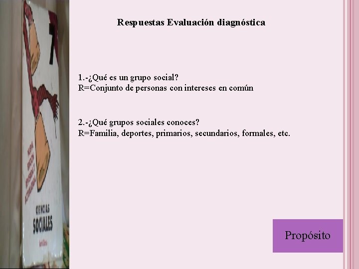Respuestas Evaluación diagnóstica 1. -¿Qué es un grupo social? R=Conjunto de personas con intereses Respuestas Evaluación diagnóstica 1. -¿Qué es un grupo social? R=Conjunto de personas con intereses