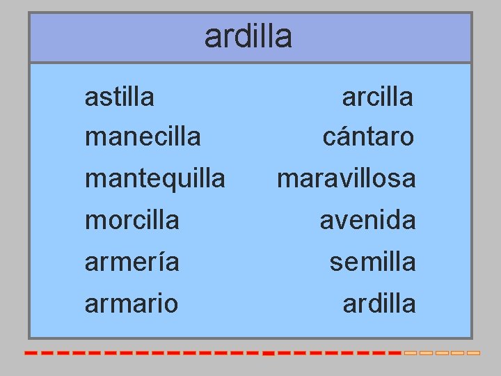 ardilla astilla manecilla mantequilla morcilla armería armario arcilla cántaro maravillosa avenida semilla ardilla 