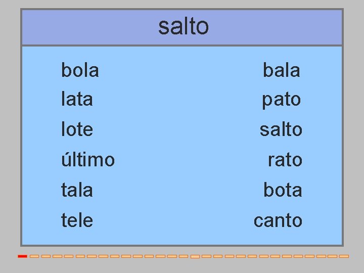 salto bola lata lote último tala tele bala pato salto rato bota canto 