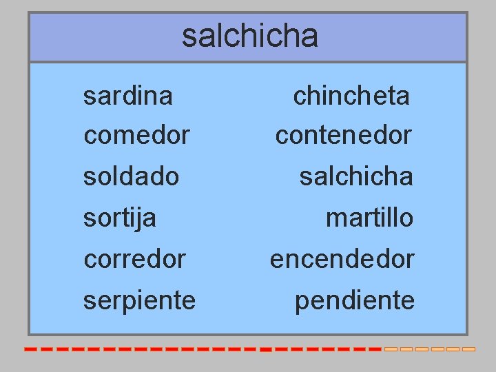 salchicha sardina comedor soldado sortija corredor serpiente chincheta contenedor salchicha martillo encendedor pendiente 