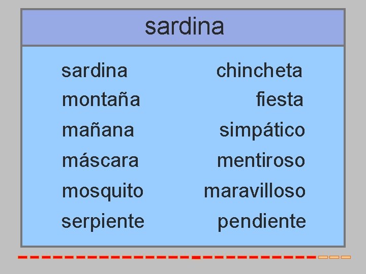 sardina montaña mañana máscara mosquito serpiente chincheta fiesta simpático mentiroso maravilloso pendiente 