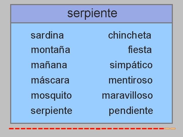 serpiente sardina montaña mañana máscara mosquito serpiente chincheta fiesta simpático mentiroso maravilloso pendiente 