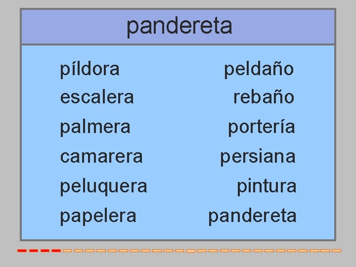 pandereta píldora escalera palmera camarera peluquera papelera peldaño rebaño portería persiana pintura pandereta 