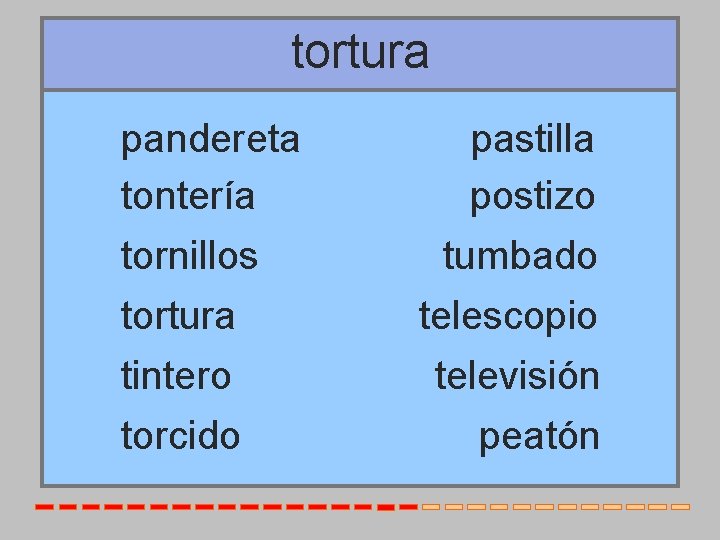 tortura pandereta tontería tornillos tortura tintero torcido pastilla postizo tumbado telescopio televisión peatón 