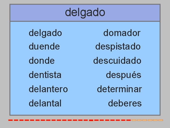 delgado duende donde dentista delantero delantal domador despistado descuidado después determinar deberes 