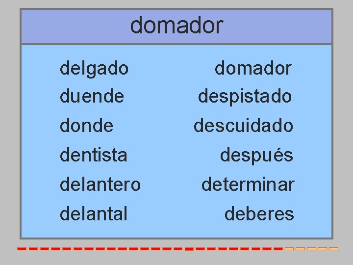 domador delgado duende donde dentista delantero delantal domador despistado descuidado después determinar deberes 