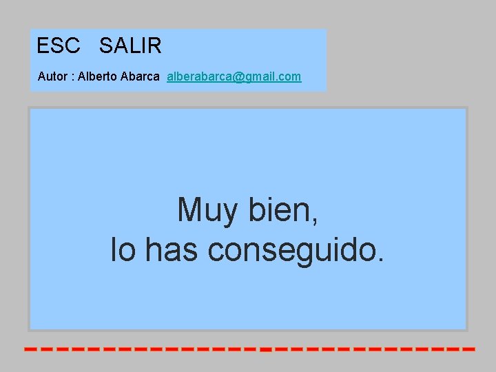 ESC SALIR Autor : Alberto Abarca alberabarca@gmail. com Muy bien, lo has conseguido. 