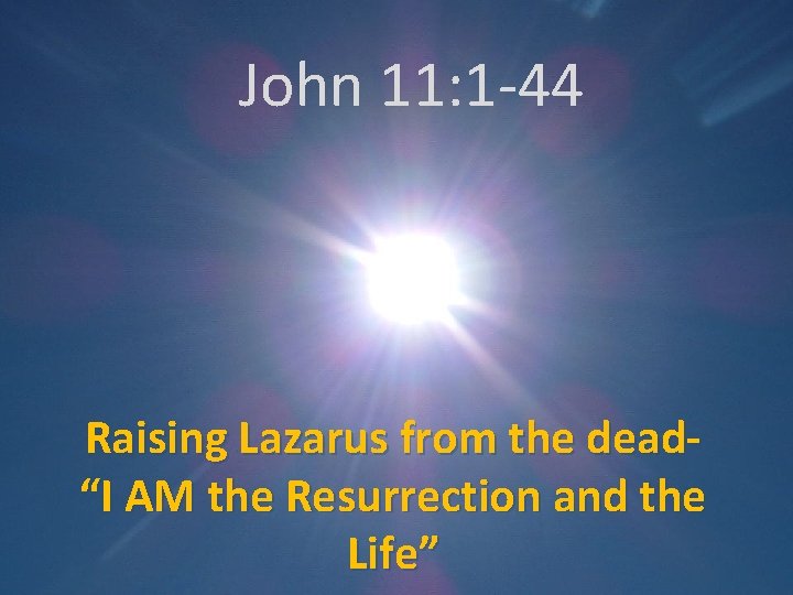 John 11: 1 -44 Raising Lazarus from the dead“I AM the Resurrection and the