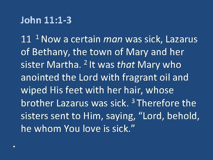 John 11: 1 -3 11 1 Now a certain man was sick, Lazarus of