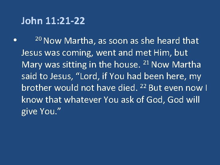 John 11: 21 -22 • 20 Now Martha, as soon as she heard that