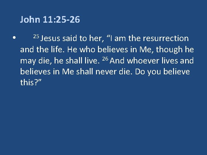 John 11: 25 -26 • 25 Jesus said to her, “I am the resurrection