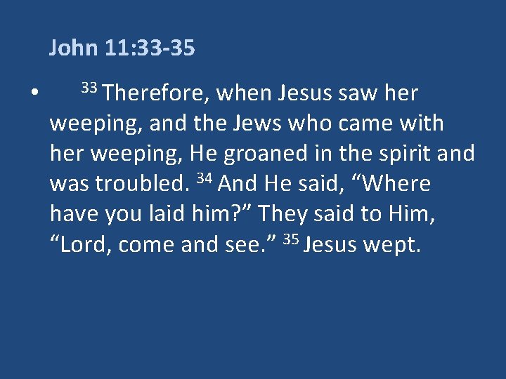 John 11: 33 -35 • 33 Therefore, when Jesus saw her weeping, and the