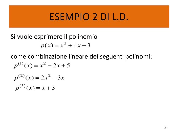 ESEMPIO 2 DI L. D. Si vuole esprimere il polinomio come combinazione lineare dei