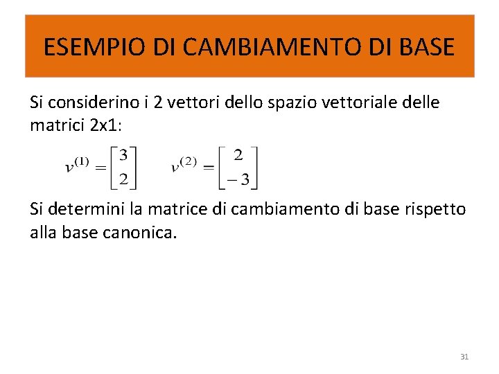 ESEMPIO DI CAMBIAMENTO DI BASE Si considerino i 2 vettori dello spazio vettoriale delle