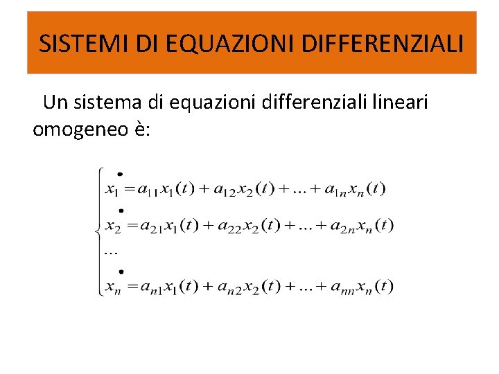 SISTEMI DI EQUAZIONI DIFFERENZIALI Un sistema di equazioni differenziali lineari omogeneo è: 