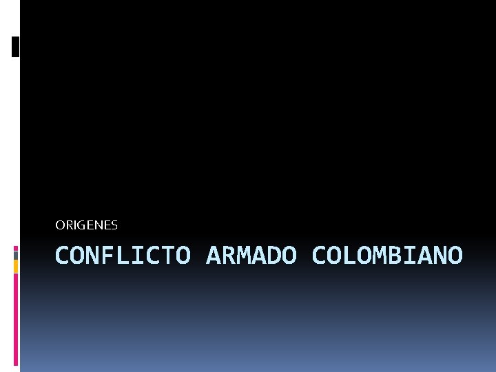ORIGENES CONFLICTO ARMADO COLOMBIANO 