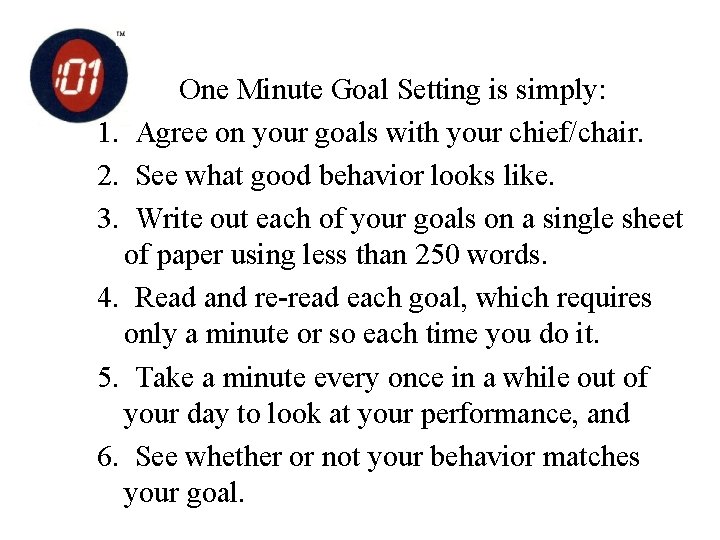 One Minute Goal Setting is simply: 1. Agree on your goals with your chief/chair.