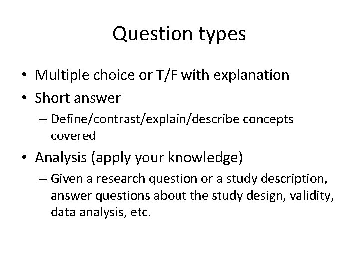 Question types • Multiple choice or T/F with explanation • Short answer – Define/contrast/explain/describe