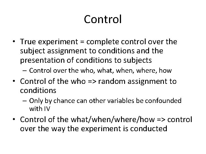 Control • True experiment = complete control over the subject assignment to conditions and