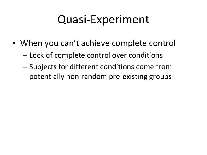 Quasi-Experiment • When you can’t achieve complete control – Lock of complete control over