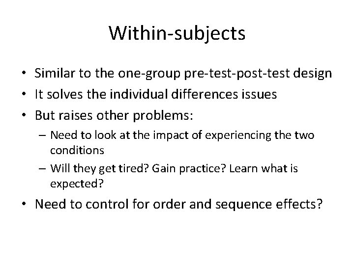 Within-subjects • Similar to the one-group pre-test-post-test design • It solves the individual differences