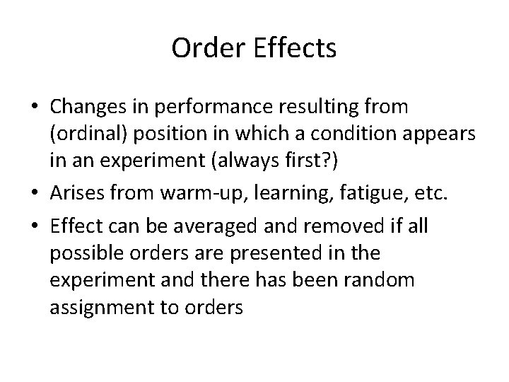 Order Effects • Changes in performance resulting from (ordinal) position in which a condition