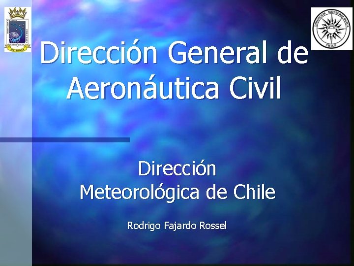 Dirección General de Aeronáutica Civil Dirección Meteorológica de Chile Rodrigo Fajardo Rossel 