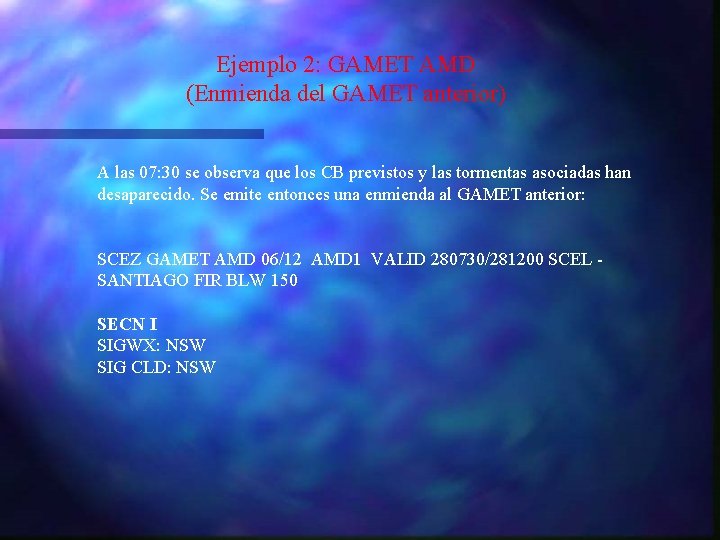 Ejemplo 2: GAMET AMD (Enmienda del GAMET anterior) A las 07: 30 se observa