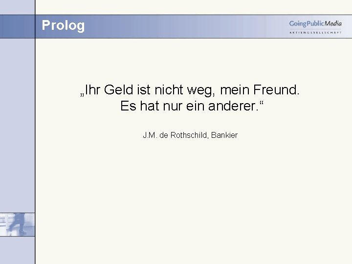 Prolog „Ihr Geld ist nicht weg, mein Freund. Es hat nur ein anderer. “