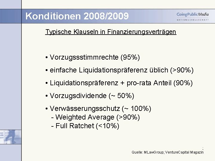 Konditionen 2008/2009 Typische Klauseln in Finanzierungsverträgen • Vorzugssstimmrechte (95%) • einfache Liquidationspräferenz üblich (>90%)