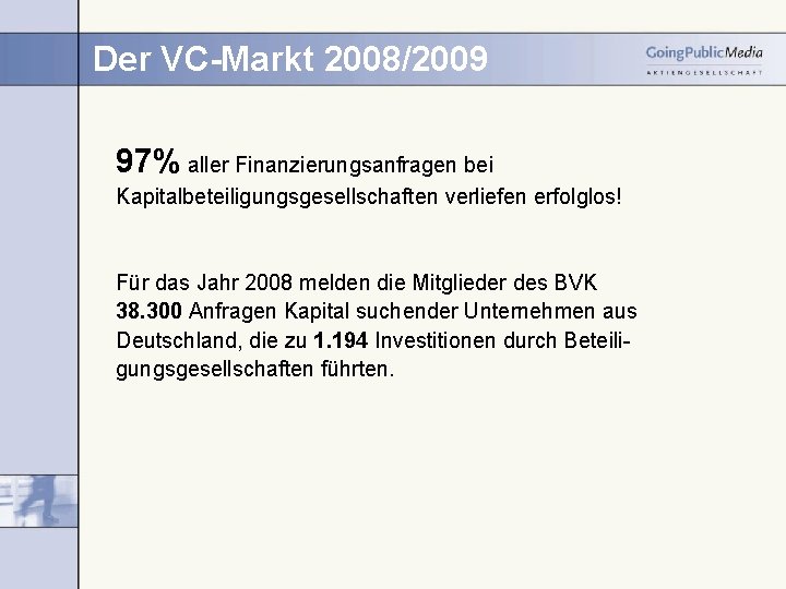 Der VC-Markt 2008/2009 97% aller Finanzierungsanfragen bei Kapitalbeteiligungsgesellschaften verliefen erfolglos! Für das Jahr 2008