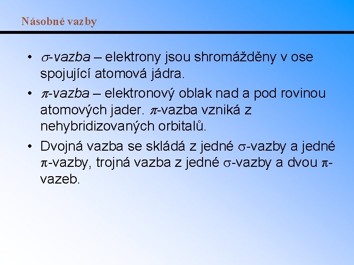 Násobné vazby • -vazba – elektrony jsou shromážděny v ose spojující atomová jádra. •