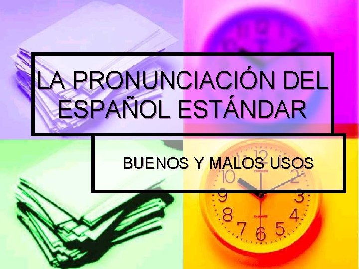 LA PRONUNCIACIÓN DEL ESPAÑOL ESTÁNDAR BUENOS Y MALOS USOS 