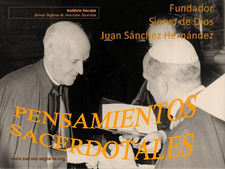 Instituto Secular Siervas Seglares de Jesucristo Sacerdote www. siervas-seglares. org Fundador Siervo de Dios