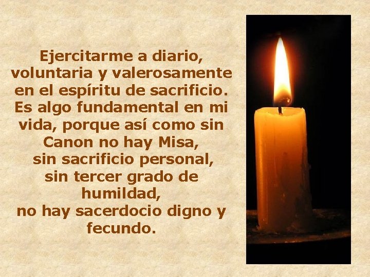 Ejercitarme a diario, voluntaria y valerosamente en el espíritu de sacrificio. Es algo fundamental