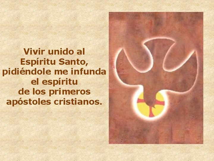 Vivir unido al Espíritu Santo, pidiéndole me infunda el espíritu de los primeros apóstoles