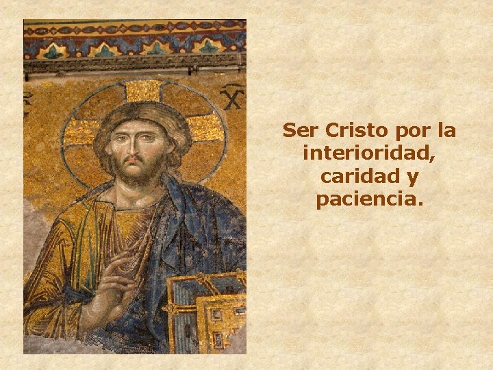 Ser Cristo por la interioridad, caridad y paciencia. 