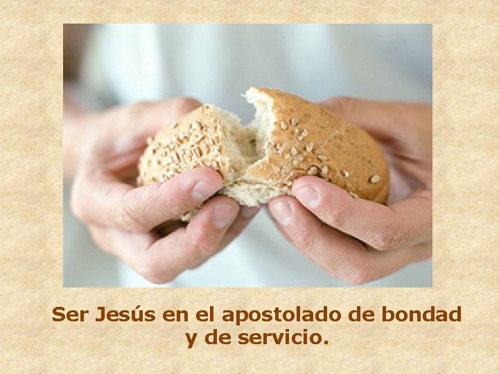Ser Jesús en el apostolado de bondad y de servicio. 