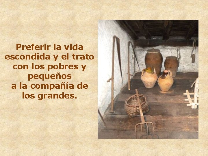 Preferir la vida escondida y el trato con los pobres y pequeños a la