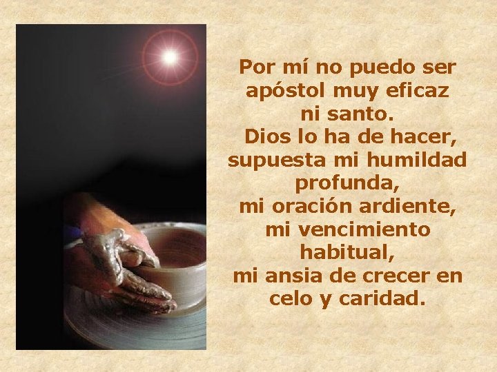 Por mí no puedo ser apóstol muy eficaz ni santo. Dios lo ha de