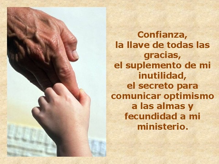 Confianza, la llave de todas las gracias, el suplemento de mi inutilidad, el secreto