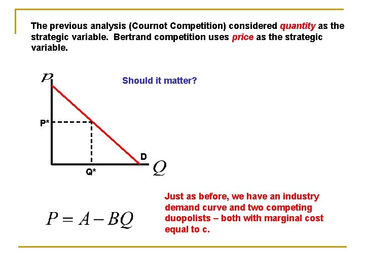The previous analysis (Cournot Competition) considered quantity as the strategic variable. Bertrand competition uses