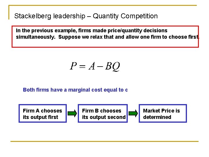 Stackelberg leadership – Quantity Competition In the previous example, firms made price/quantity decisions simultaneously.