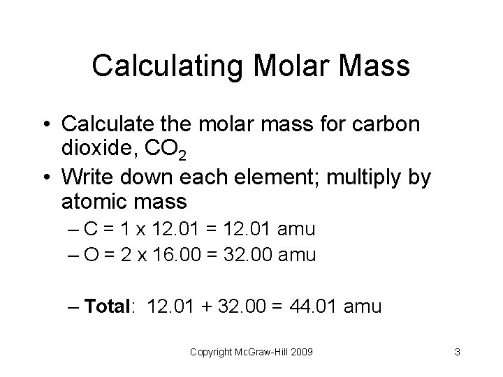 Calculating Molar Mass • Calculate the molar mass for carbon dioxide, CO 2 •